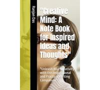 "Creative Mind: A Note Book for Inspired Ideas and Thoughts": "Unleash Your Creativity with this Inspirational and Practical Writing Companion"