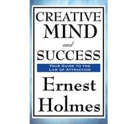 Creative Mind and Success: A New Thought Classic on Prosperity, Spiritual Law, and the Creative Power of Mind
