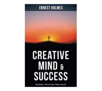 Creative Mind & Success: Philosophical & Practical Guide to Mental Wellness: Practical and Philosophical Guide to Mental Wellness