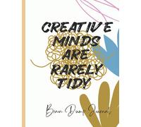Creative Minds are Rarely Tidy Brain Dump Journal: Organizer and Planner of Ideas to Declutter your Mind and Thoughts 8.5 x 11
