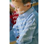 Creative Mindset Planner Unlock Your Potential and Achieve Your Goals: A Practical Guide to Setting Goals Boosting Productivity, and Cultivating Creativity