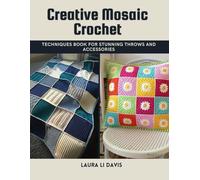 Creative Mosaic Crochet: Techniques Book for Stunning Throws and Accessories