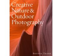 Creative Nature & Outdoor Photography, Revised Edi tion