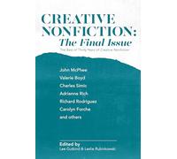 Creative Nonfiction: The Final Issue: The Best of Thirty Years of Creative Nonfiction