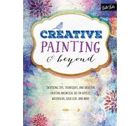Creative Painting and Beyond: Inspiring tips, techniques, and ideas for creating whimsical art in acrylic, watercolor, gold leaf, and more (Creative...and Beyond)