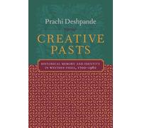 Creative Pasts: Historical Memory and Identity in Western India, 1700-1960 (Cultures of History S.)