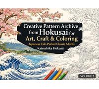 Creative Pattern Archive from Hokusai for Art, Craft & Coloring: Japanese Edo Period Classic Motifs: Volume 2 (A Cultural Heritage Series of Japanese Fine Arts)