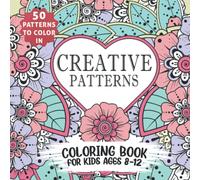 Creative Patterns - Coloring Book For Kids Ages 8-12: Teen Coloring Pages For Girls And Boys - 50 Mindful Illustrations - Includes Animals, Nature, Plants, Shapes - Stress Relief