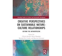 Creative Perspectives on Sustainable Nature-Culture Relationships: Beyond the Anthropocene (Routledge Studies in Culture and Sustainable Development)