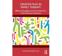Creative Play in Family Therapy : Effective Strategies and Interventions for Child-Centered Treatment