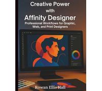 Creative Power with Affinity Designer: Professional Workflows for Graphic, Web, and Print Designers (Essential Graphic Design Tutorials for Beginners)