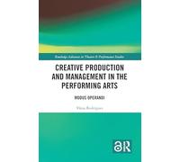 Creative Production and Management in the Performing Arts: Modus Operandi (Routledge Advances in Theatre & Performance Studies)