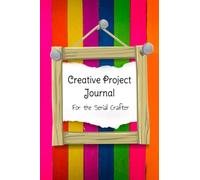 Creative Project Journal: For the Serial Crafter: Crafting Logbook / Organizer / Planner to Keep Record Of all your Craft Projects from Knitting or ... out so can accommodate all different crafts