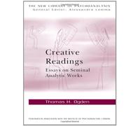 Creative Readings: Essays on Seminal Analytic Works by Ogden, Thomas H. ( AUTHOR ) Jan-11-2012 Paperback