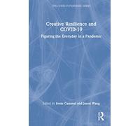 Creative Resilience and COVID-19: Figuring the Everyday in a Pandemic (The COVID-19 Pandemic Series)