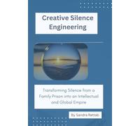 Creative Silence Engineering: Transforming Silence from a Family Prison into an Intellectual and Global Empire (Empires of Silence and Power)