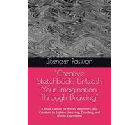 "Creative Sketchbook: Unleash Your Imagination Through Drawing": A Blank Canvas for Artists, Beginners, and Creatives to Explore Sketching, Doodling, and Artistic Expression