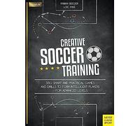 Creative Soccer Training: 350 Smart and Practical Games and Drills to Form Intelligent Players - For Advanced Levels (Meyer & Meyer Premium)