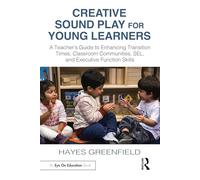 Creative Sound Play for Young Learners: A Teacher’s Guide to Enhancing Transition Times, Classroom Communities, SEL, and Executive Function Skills