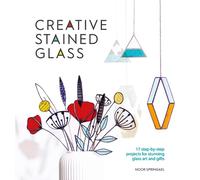 Creative Stained Glass: 17 step-by-step projects for stunning glass art and gifts: 4