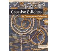 Creative Stitches for Contemporary Embroidery : Visual Guide to 120 Essential Stitches for Stunning Designs