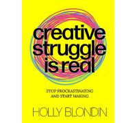 Creative Struggle is Real: Stop procrastinating and start making
