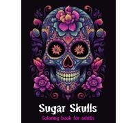 Creative Sugar Skulls Coloring Book for Relaxation and Mindfulness: 50 imaginative designs of sugar skulls Inspired by “The Day of the Dead” celebration..: The best anti-stress therapy.