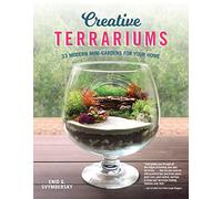 Creative Terrariums: 33 Modern Mini-Gardens for Your Home (Fox Chapel Publishing) Step-by-Step Cutting-Edge, Contemporary Designs to Add a Decorative Organic Presence to Even the Smallest Room