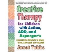 Creative Therapy For Children With Autism, Add And Aspergers: Using Artistic Creativity to Reach, Teach, and Touch Our Children