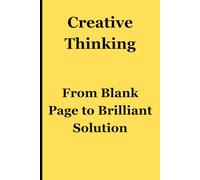 Creative Thinking: From Blank Page to Brilliant Solution: Cultivating a Curious Mind for Friends, Family, Students, Entrepreneurs, and Builders of Masterpieces.