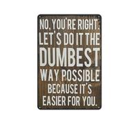 Creative Tin Sign No,You‘Re Right Let‘S Do It The Dumbest Way Possible Just Because It‘S Easier For You Metal Sign Home Wall Decor Art Room for Home Office Bedroom Funny Decoration Gift 8x12 Inch