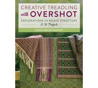 Creative Treadling with Overshot: Explorations in Weave Structure & 36 Projects