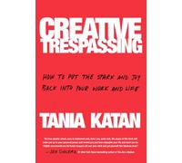Creative Trespassing: A Totally Unauthorized Guide to Unleashing Your Inner Rebel and Sneaking More Imagination into Your Life and Work