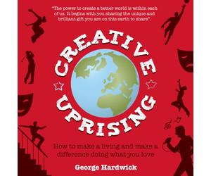 Creative Uprising: How To Make A Living And Make A Difference Doing What You Love