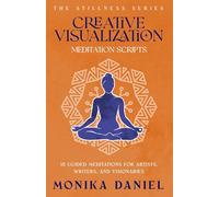 Creative Visualization Meditation Scripts: 15 Guided Meditations for Artists, Writers, and Visionaries (The Stillness Series)