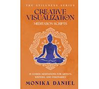 Creative Visualization Meditation Scripts: 15 Guided Meditations for Artists, Writers, and Visionaries (The Stillness Series)
