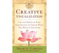 Creative Visualization: Use the Power of Your Imagination to Create What You Want in Life