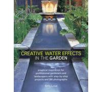 Creative Water Effects in the Garden: Practical Inspiration for Professional Gardeners and Landscapers with Step-by-step Projects and 300 Photographs