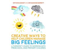 Creative Ways to Help Children Manage BIG Feelings : A Therapist's Guide to Working with Preschool and Primary Children