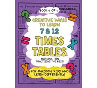 Creative Ways to Learn 7 & 12 Times Tables, and Have Fun Practising the Rest!: For Awesome Kids Who Learn Differently: 4 (Creative Ways to Learn Times Tables)