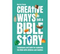 Creative Ways to tell a Bible Story: Techniques and tools for exploring the Bible with children and families (Centenary Classics)