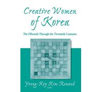 Creative Women of Korea: The Fifteenth Through the Twentieth Centuries : The Fifteenth Through the Twentieth Centuries