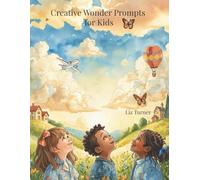 Creative Wonder Prompts for Kids: 90 Days of Guided Journal Reflection to Inspire Imagination, Storytelling, and Thoughtful Expression