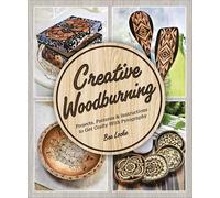 Creative Woodburning: Projects, Patterns and Instruction to Get Crafty with Pyrography