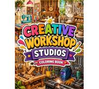 Creative Workshop Studios Coloring Book: Art Rooms, Craft Spaces, Woodworking Shops and Inspiring Maker Studios