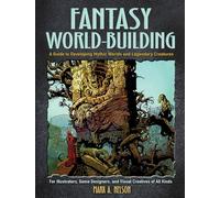 Creative World Building and Creature Design: A Guide for Illustrators, Game Designers, and Visual Creatives of All Types