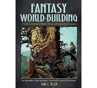 Creative World Building and Creature Design: A Guide for Illustrators, Game Designers, and Visual Creatives of All Types