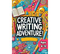 Creative Writing Adventure: Creative Writing Prompts for Kids Ages 8-12