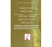 CREATIVE WRITING: CRIME AND DETECTIVE NOVELS: 10 THEORETICAL LESSONS AND EXERCISES (Creative Writing - Cervantes Writing Academy / Sintagma Publishing Group)