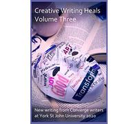 Creative Writing Heals 3: A New Collection from Converge Writers at York St John University